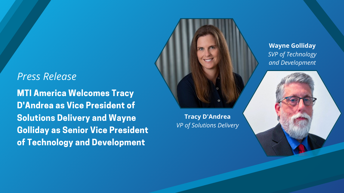 MTI America Welcomes Tracy D’Andrea as Vice President of Solutions Delivery and Wayne Golliday as Senior Vice President of Technology and Development